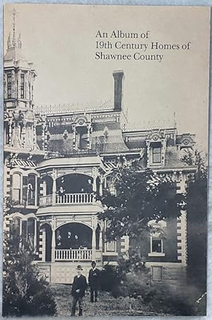 An Album of 19th Century Homes of Shawnee County (Bulletin No. 51 of the Shawnee County Historica...
