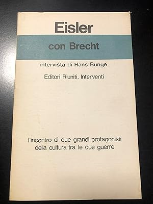 Eisler Hanns. Con Brecht. Intervista di Hans Bunge. Editori Riuniti 1978 - I.