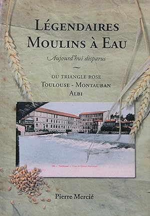 Légendaires Moulins à Eau aujourd'hui disparus du Triangle Rose: Toulouse - Montauban - Albi