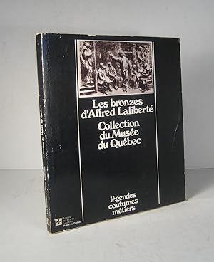 Les bronzes d'Alfred Laliberté. Collection du Musée du Québec. Légendes, coutumes, métiers
