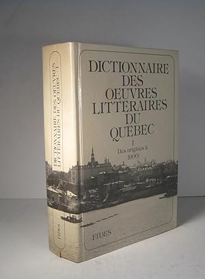 Dictionnaire des oeuvres littéraires du Québec. I (1) : des origines à 1900