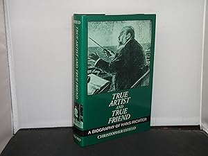 True Artist and True Friend : A Biography of Hans Richter with Foreword by Sir Georg Solti