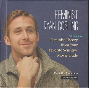 Feminist Ryan Gosling: Feminist Theory as Imagined from your Favorite Sensitive Movie Dude