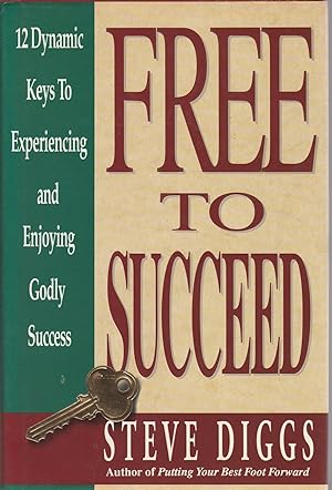 Free to Succeed: 12 Dynamic Keys to Experiencing and Enjoying Godly Success