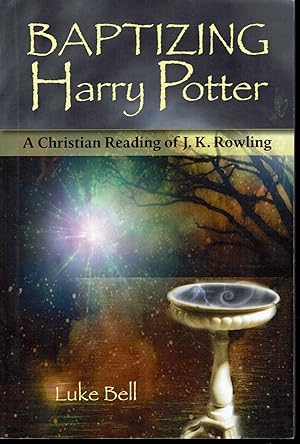 Baptizing Harry Potter: A Christian Reading of J. K. Rowling