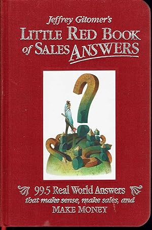 Jeffrey Gitomer's Little Red Book of Sales Answers: 99.5 Real World Answers That Make Sense, Make...