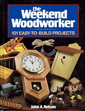The Weekend Woodworker: 101 Easy-To-Build Projects