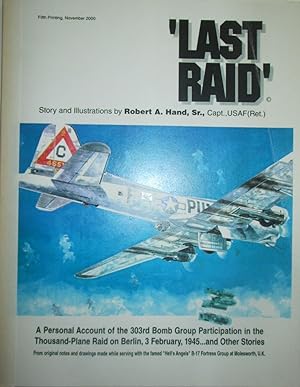 Last Raid. A Personal account of the 303rd Bomb Group Participation in the Thousand-Plane Raid on...