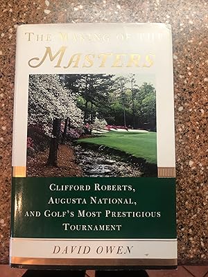 The Making of the Masters Clifford Roberts, Augusta National, and Golf's Most Prestigious Tournament