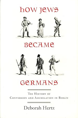 How Jews Became Germans: The History of Conversion and Assimilation in Berlin