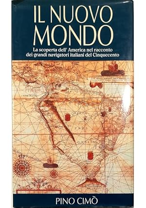 Il mondo nuovo La scoperta dell'America nel racconto dei grandi navigatori italiani del Cinquecento