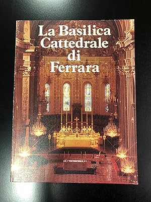 Capatti Gianni. La Basilica Cattedrale di Ferrara. Specimen 1980.