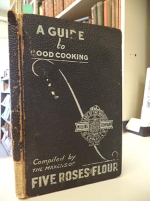 A Guide to Good Cooking. Being a Collection of Good Recipes carefully tested and approved by expe...