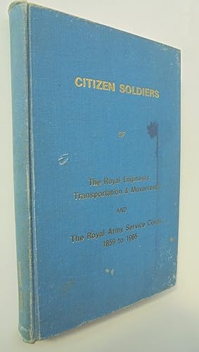 Citizen Soldiers of the Royal Engineers Transportation and Movements and the Royal Army Service C...