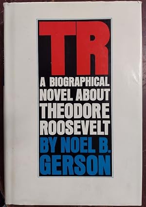 TR : A Biographical Novel About Theodore Roosevelt