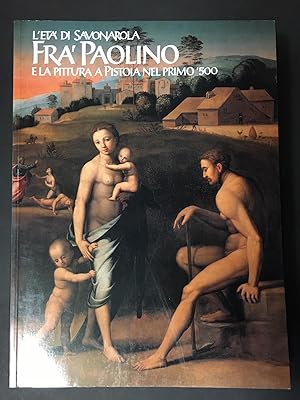 AA.VV. L'età di Savonarola. Fra' Polino e la pittura a Pistoia nel primo '500. Marsilio. 1996