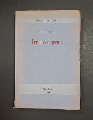 Lugli Vittorio. Tre mezzi secoli. Neri Pozza Editore. 1955 - I