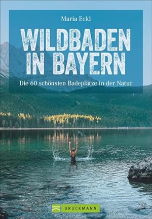 Wildbaden in Bayern : Die 60 schönsten Badeplätze in der Natur