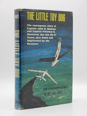 The Little Toy Dog: The Story of the Two RB-47 Flyers, Captain John R. McKone and Captain Freeman...
