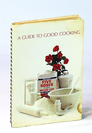 A Guide To Good Cooking: Five Roses Flour Cookbook (Cook Book)