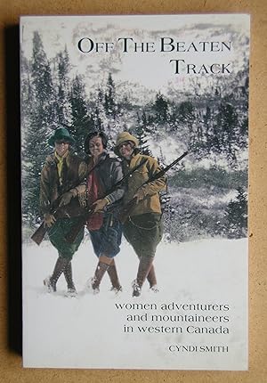 Off The Beaten Track: Women Adventurers and Mountaineers in Western Canada.