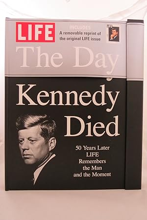 LIFE THE DAY KENNEDY DIED Fifty Years Later: LIFE Remembers the Man and the Moment