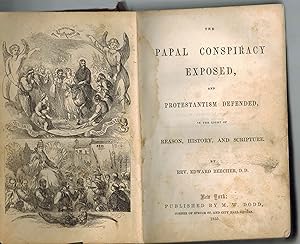 The Papal Conspiracy Exposed And Protestantism Defended, In The Light of Reason, History, and Scr...