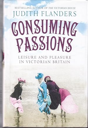 Consuming Passions, Leisure and Pleasure in Victorian Britain [Signed, First Edition]