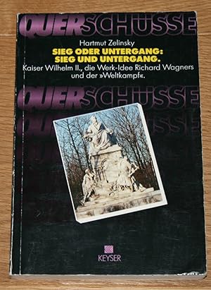 Sieg oder Untergang: Sieg und Untergang. [Kaiser Wilhelm II., die Werk-Idee Richard Wagners und d...