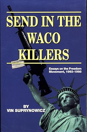 Send in the Waco Killers: Essays on the Freedom Movement, 1993-1998 (SIGNED)