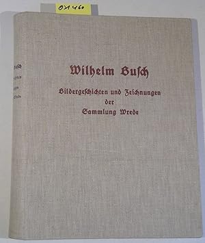 Wilhelm Busch. Bildergeschichten und Zeichnungen der Sammlung Wrede. MIt einem Geleitwort von Pro...