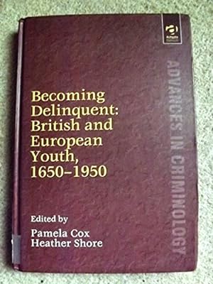 Becoming Delinquent: British and European Youth, 1650-1950 (Advances in Criminology)