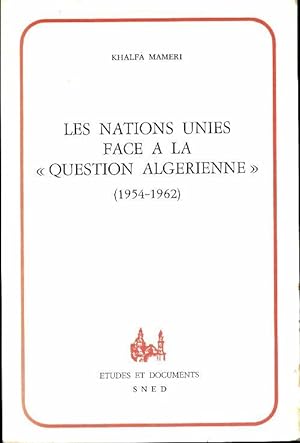 Le nations unies face   la question alg rienne 1954-1962 - Khalfa Mamerie
