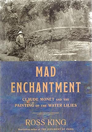 Mad Enchantment: Claude Monet and the Painting of the Water Lilies