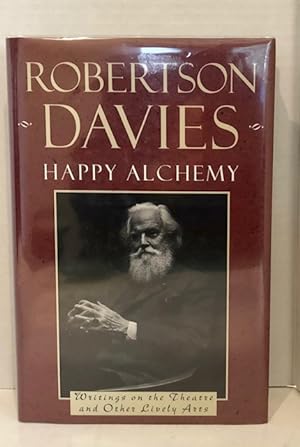 Happy Alchemy: Writings On The Theatre And Other Lively Arts