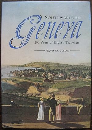 Southwards to Geneva: 200 Years of English Travellers by Mavis Coulson. 1988. 1st Edition