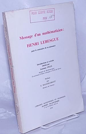 Message d'un mathematicien: Henri Lebesgue pour le centenaire de sa naissance. Introductions et e...