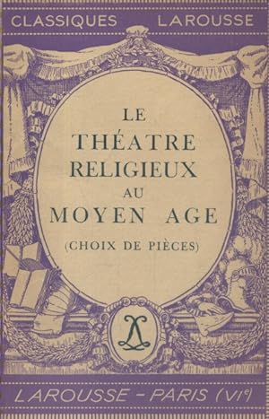 Le théâtre religieux au moyen âge. (Choix de pièces). Textes, traductions, analyses, avec des not...