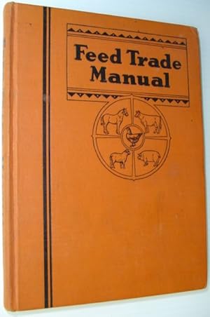 Feed Trade Manual - A Reference Work for All Engaged in the Manufacture and Handling of Commercia...