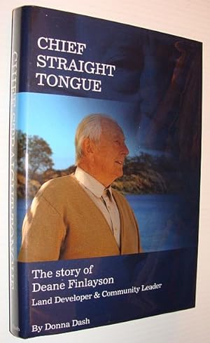 Chief Straight Tongue: The Story of Deane Finlayson - Land Developer and Community Leader - Signe...