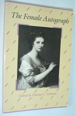 The Female Autograph : Theory and Practice of Autobiography from the Tenth to the Twentieth Century