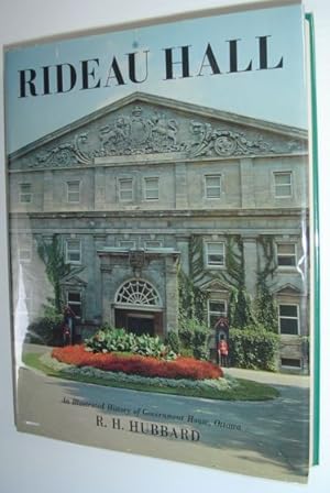 Rideau Hall : An Illustrated History of Government House, Ottawa, from Victorian Times to the Pre...