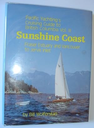 Pacific Yachting's Cruising Guide to B.C. Vol. III: Sunshine Coast - Fraser Estuary and Vancouver...