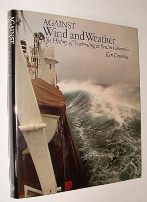 Against Wind and Weather: The History of Towboating in British Columbia *Signed By Author*