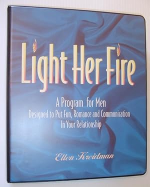 Light Her Fire: A Program for Men Designed to Put Fun, Romance and Communication in Your Relation...
