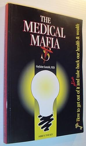 The Medical Mafia - How to Get Out of it Alive and Take Back Our Health and Wealth *SIGNED BY AUT...