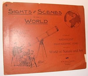 Sights and Scenes of the World: A Series of Magnificent Photographic Views Embracing the World of...