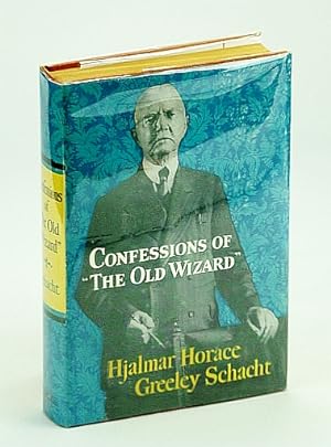 Confessions of "The Old Wizard" - The Autobiography of Hjalmar Horace Greeley Schacht