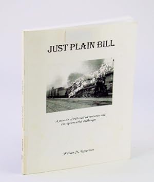 Just Plain Bill: A Memoir of Railroad Adventures and Entrepreneurial Challenges
