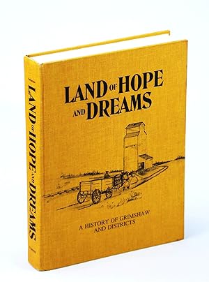 Land of Hope and Dreams: A History of Grimshaw [Alberta] and Districts